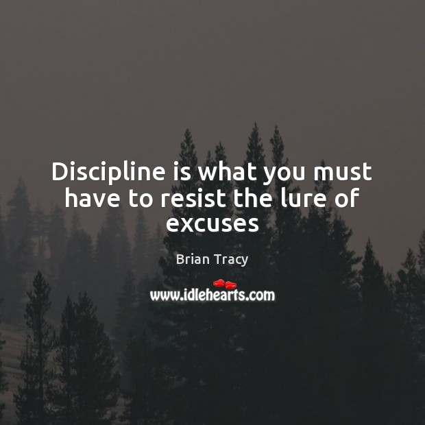 Discipline is what you must have to resist the lure of excuses Brian Tracy Picture Quote