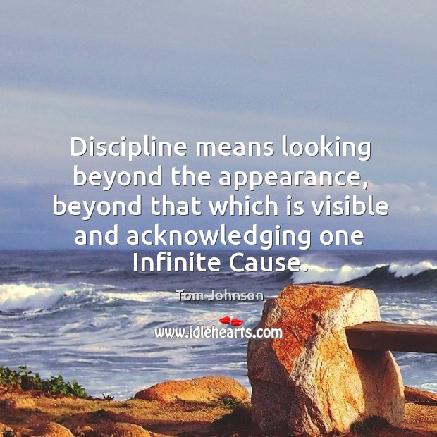 Discipline means looking beyond the appearance, beyond that which is visible and Tom Johnson Picture Quote