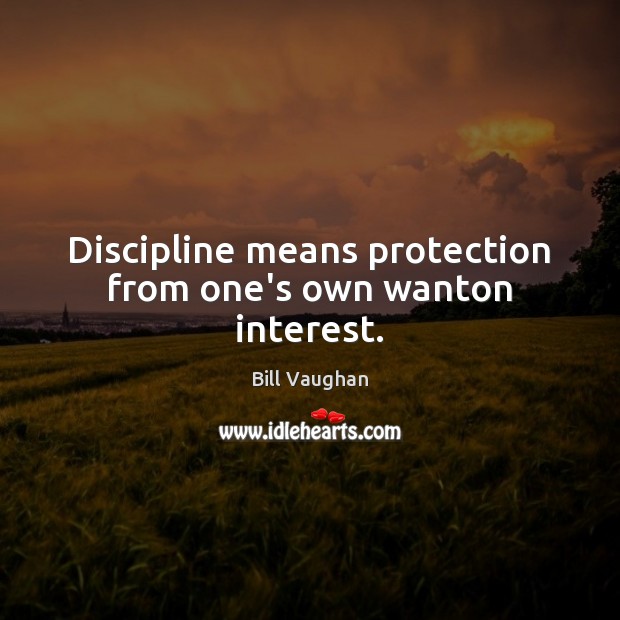 Discipline means protection from one’s own wanton interest. Image