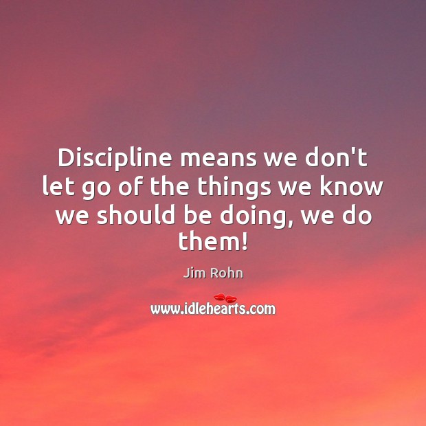 Discipline means we don’t let go of the things we know we should be doing, we do them! Image