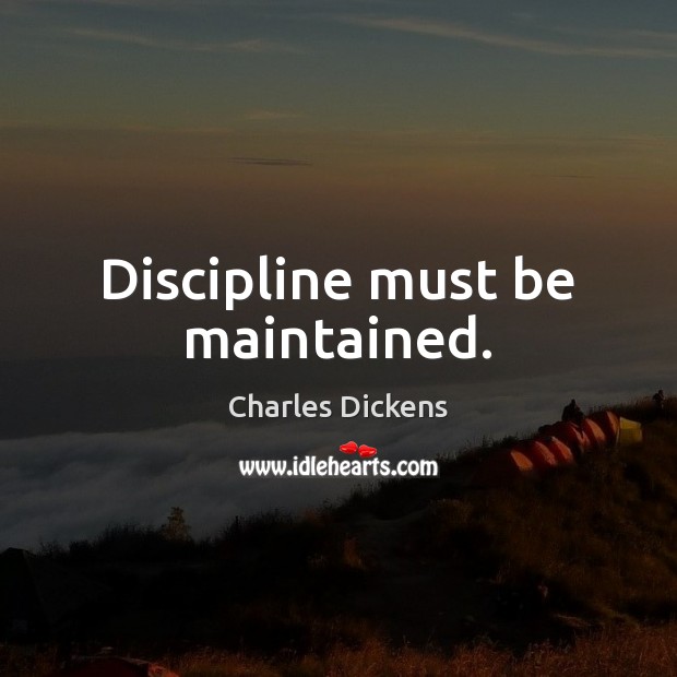 Discipline must be maintained. Charles Dickens Picture Quote