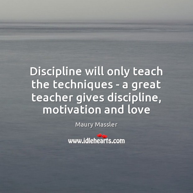 Discipline will only teach the techniques – a great teacher gives discipline, Image