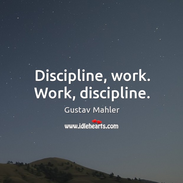 Discipline, work. Work, discipline. Gustav Mahler Picture Quote