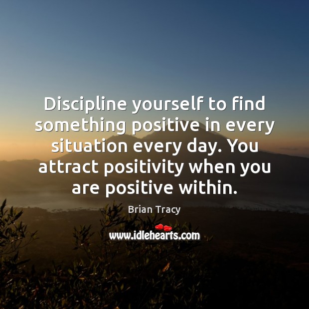 Discipline yourself to find something positive in every situation every day. You Brian Tracy Picture Quote