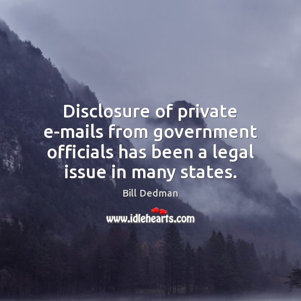Disclosure of private e-mails from government officials has been a legal issue Bill Dedman Picture Quote
