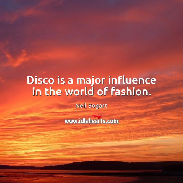 Disco is a major influence in the world of fashion. Neil Bogart Picture Quote