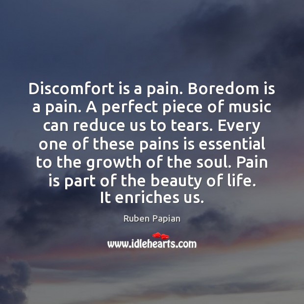 Discomfort is a pain. Boredom is a pain. A perfect piece of Ruben Papian Picture Quote