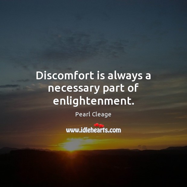 Discomfort is always a necessary part of enlightenment. Pearl Cleage Picture Quote