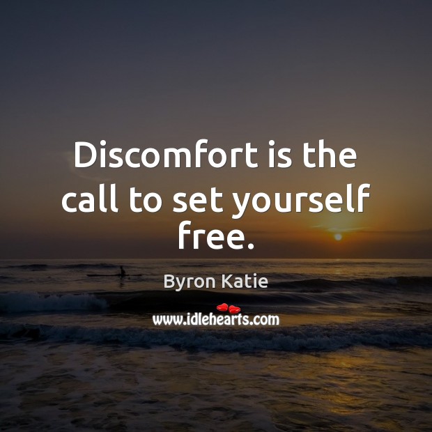 Discomfort is the call to set yourself free. Byron Katie Picture Quote