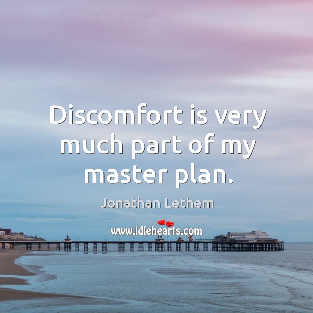 Discomfort is very much part of my master plan. Jonathan Lethem Picture Quote