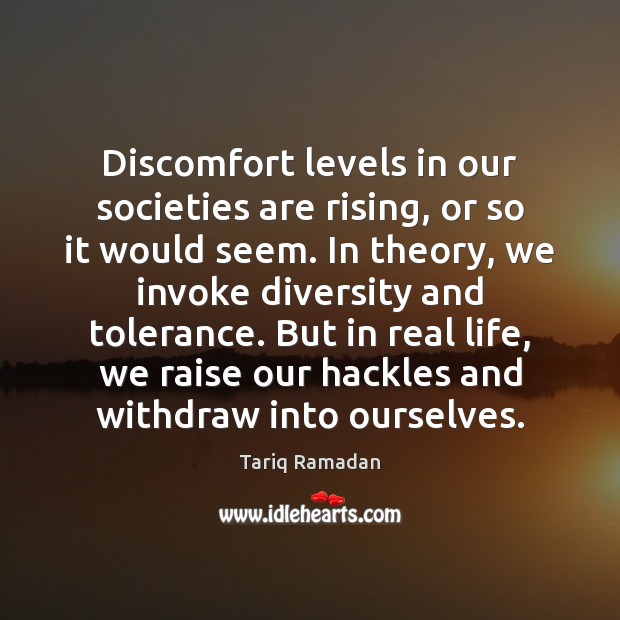 Discomfort levels in our societies are rising, or so it would seem. Tariq Ramadan Picture Quote