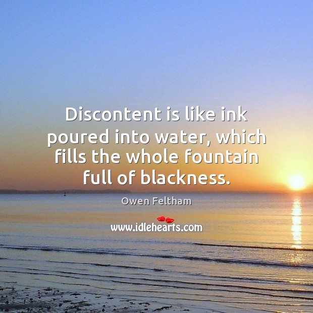 Discontent is like ink poured into water, which fills the whole fountain Owen Feltham Picture Quote