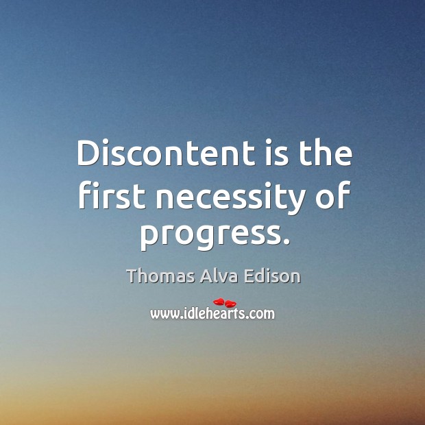 Discontent is the first necessity of progress. Thomas Alva Edison Picture Quote