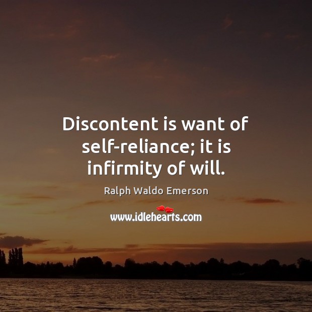 Discontent is want of self-reliance; it is infirmity of will. Ralph Waldo Emerson Picture Quote