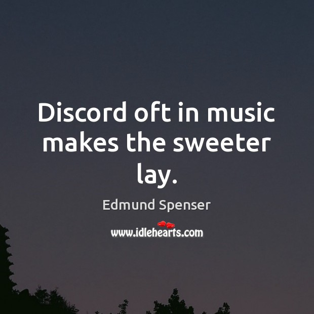 Discord oft in music makes the sweeter lay. Edmund Spenser Picture Quote