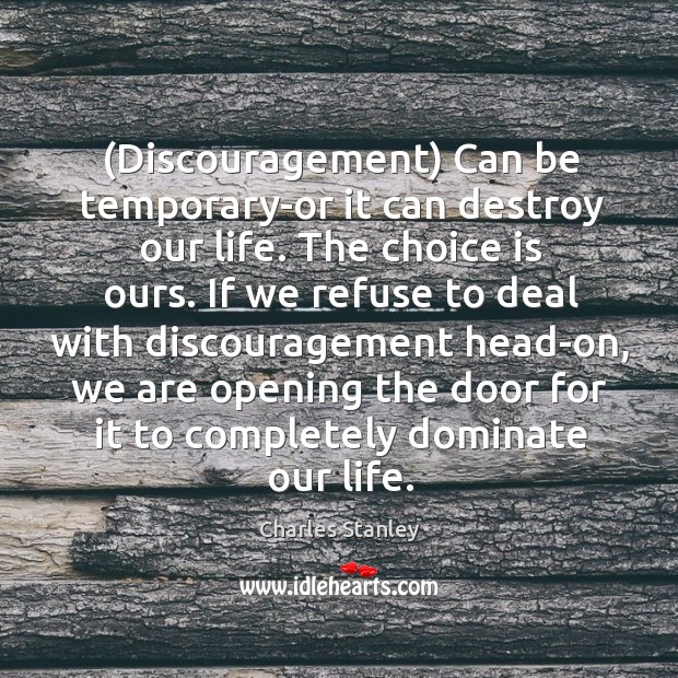 (Discouragement) Can be temporary-or it can destroy our life. The choice is Image