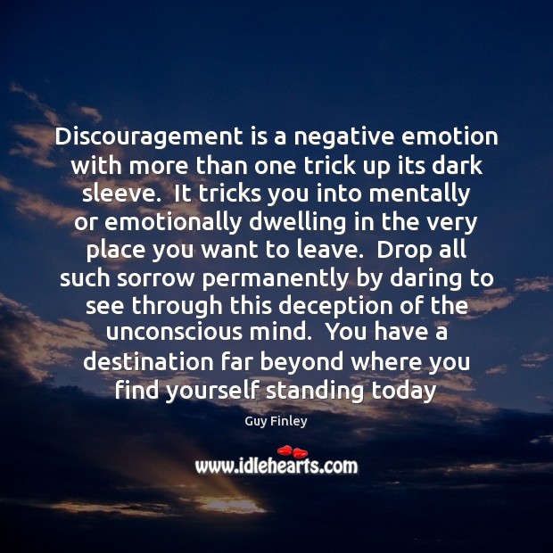 Discouragement is a negative emotion with more than one trick up its Guy Finley Picture Quote