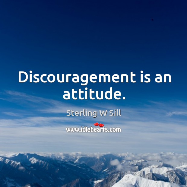 Discouragement is an attitude. Sterling W Sill Picture Quote