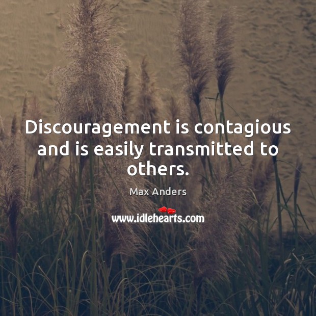 Discouragement is contagious and is easily transmitted to others. Image