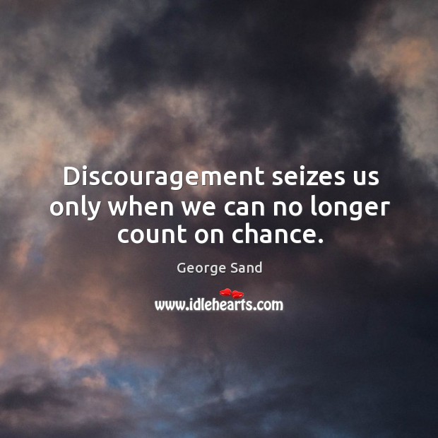 Discouragement seizes us only when we can no longer count on chance. George Sand Picture Quote