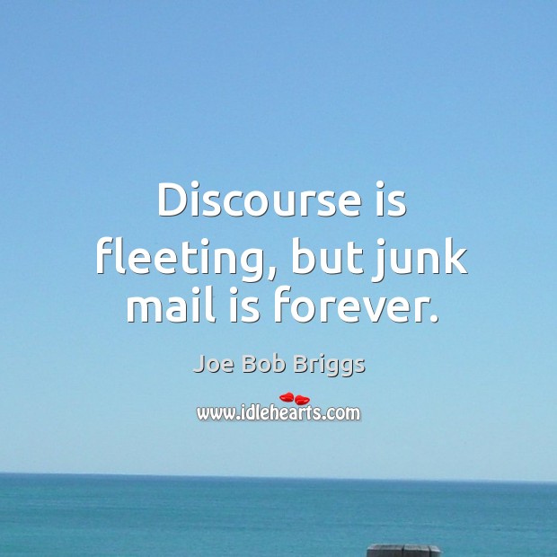 Discourse is fleeting, but junk mail is forever. Joe Bob Briggs Picture Quote