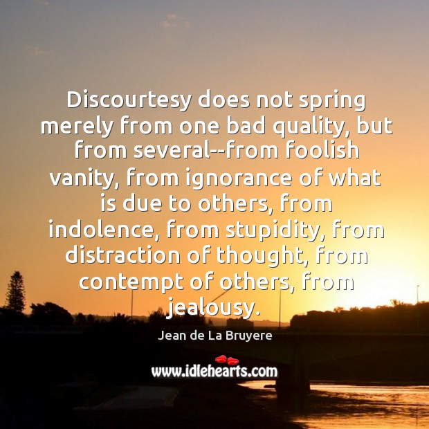 Discourtesy does not spring merely from one bad quality, but from several–from Image