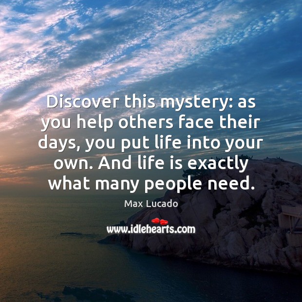Discover this mystery: as you help others face their days, you put Image