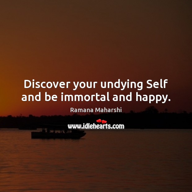 Discover your undying Self and be immortal and happy. Ramana Maharshi Picture Quote