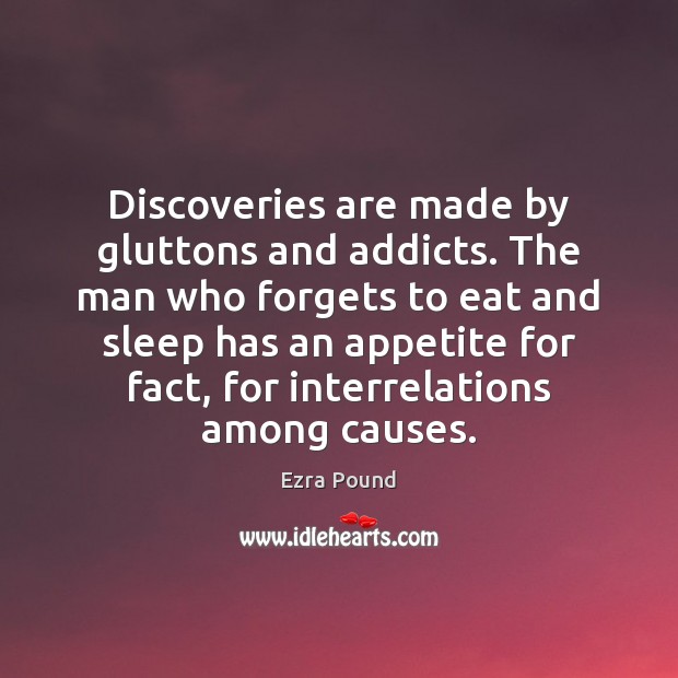 Discoveries are made by gluttons and addicts. The man who forgets to Image