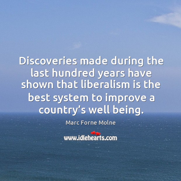 Discoveries made during the last hundred years have shown that liberalism is the best system to improve a country’s well being. Image