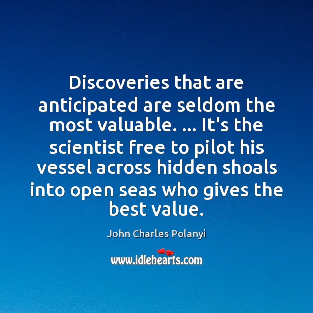 Discoveries that are anticipated are seldom the most valuable. … It’s the scientist John Charles Polanyi Picture Quote