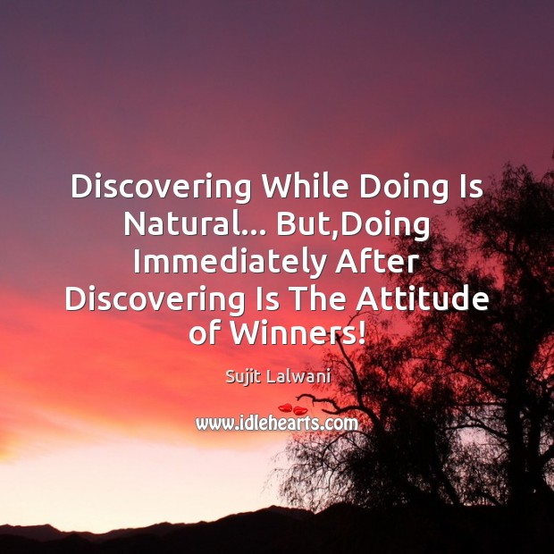 Discovering While Doing Is Natural… But,Doing Immediately After Discovering Is The Sujit Lalwani Picture Quote