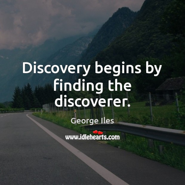 Discovery begins by finding the discoverer. Image