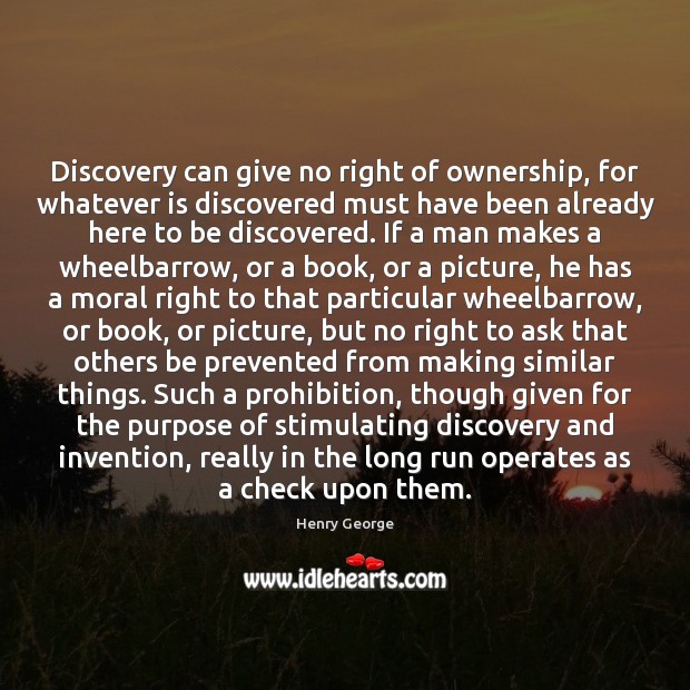 Discovery can give no right of ownership, for whatever is discovered must Henry George Picture Quote