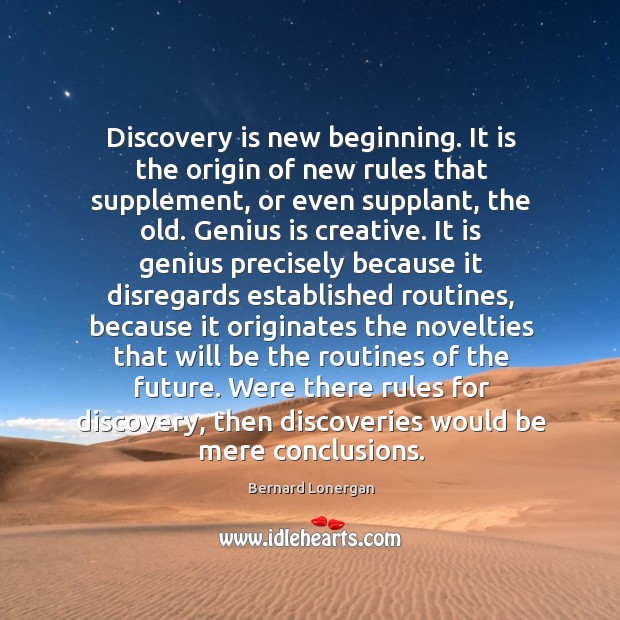 Discovery is new beginning. It is the origin of new rules that Bernard Lonergan Picture Quote