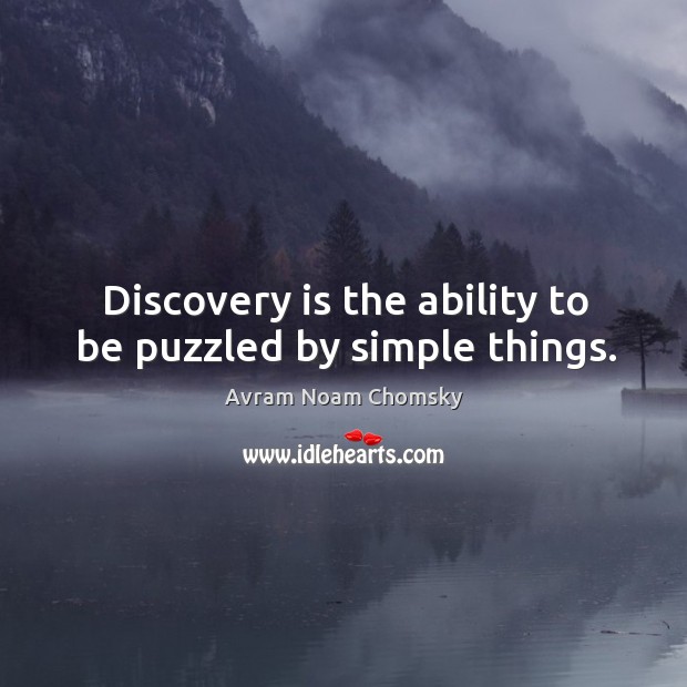 Discovery is the ability to be puzzled by simple things. Avram Noam Chomsky Picture Quote
