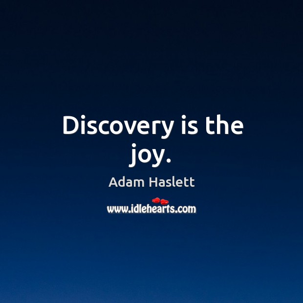 Discovery is the joy. Adam Haslett Picture Quote