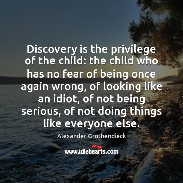 Discovery is the privilege of the child: the child who has no Image
