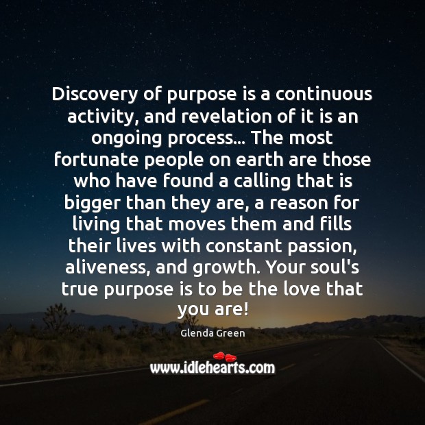 Discovery of purpose is a continuous activity, and revelation of it is Glenda Green Picture Quote