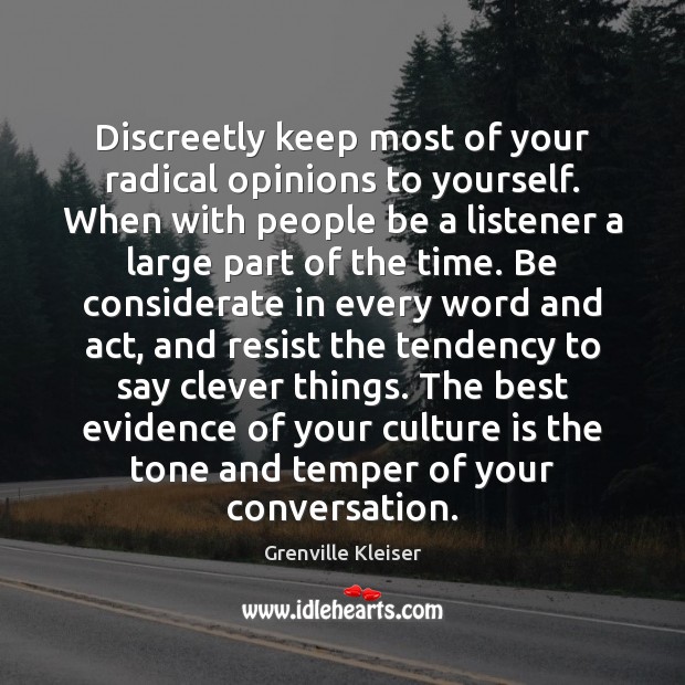 Discreetly keep most of your radical opinions to yourself. When with people Grenville Kleiser Picture Quote