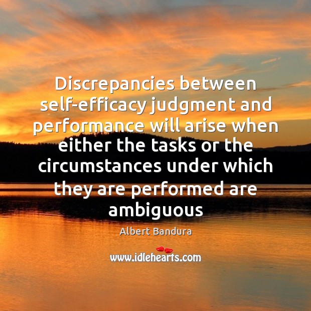 Discrepancies between self-efficacy judgment and performance will arise when either the tasks Image