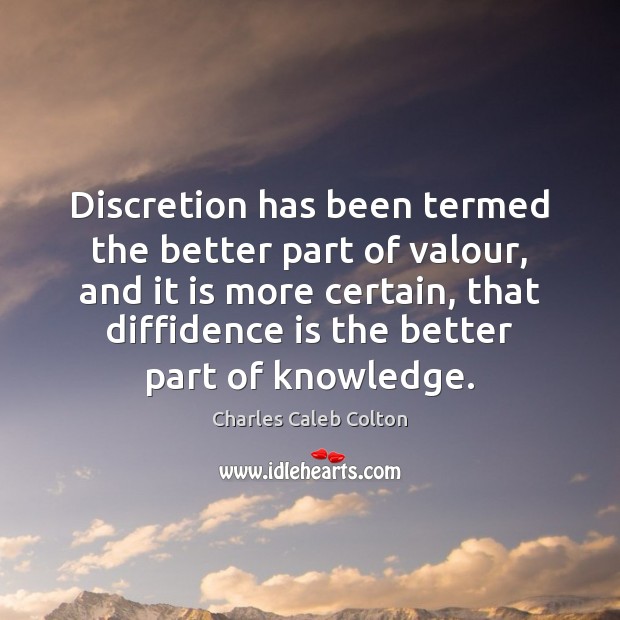 Discretion has been termed the better part of valour, and it is Charles Caleb Colton Picture Quote