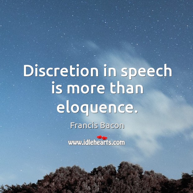 Discretion in speech is more than eloquence. Francis Bacon Picture Quote