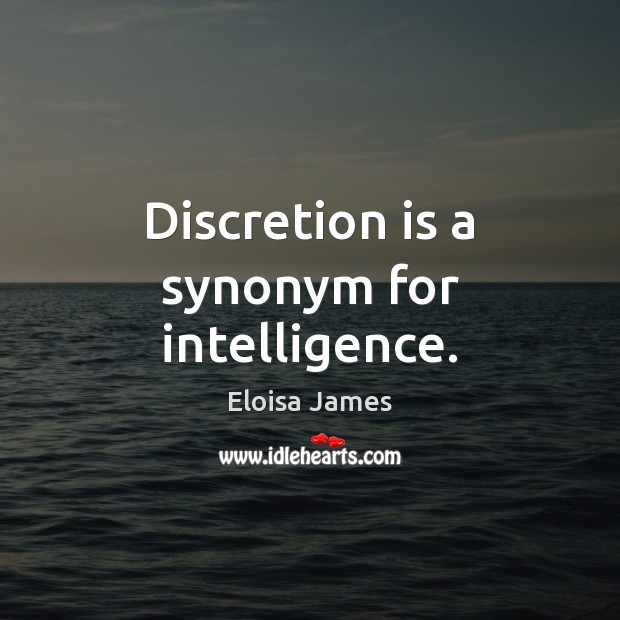 Discretion is a synonym for intelligence. Eloisa James Picture Quote