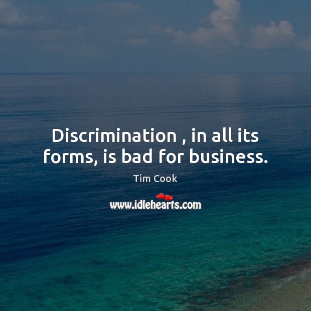 Discrimination , in all its forms, is bad for business. Tim Cook Picture Quote