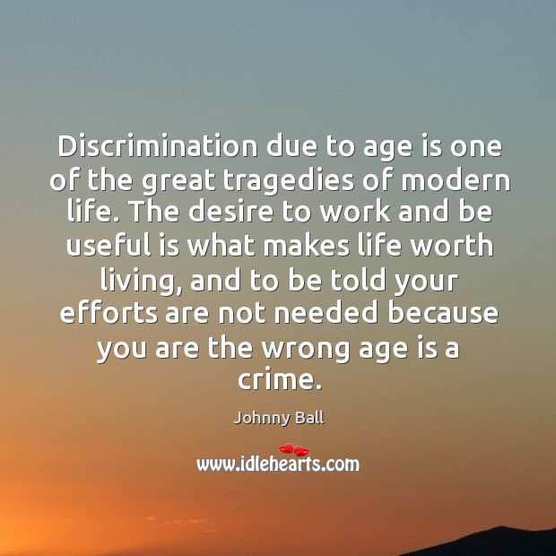 Discrimination due to age is one of the great tragedies of modern life. Age Quotes Image