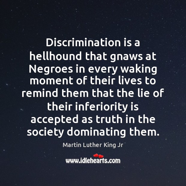 Discrimination is a hellhound that gnaws at Negroes in every waking moment Image