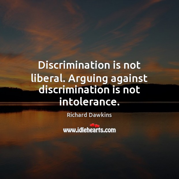 Discrimination is not liberal. Arguing against discrimination is not intolerance. Richard Dawkins Picture Quote