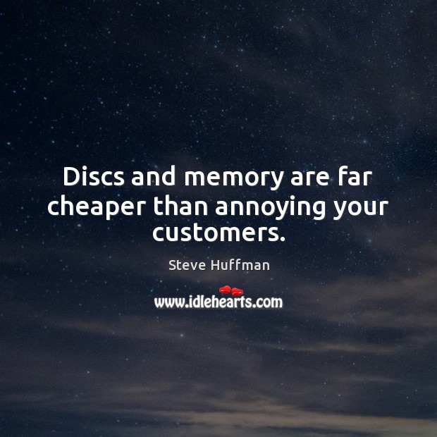 Discs and memory are far cheaper than annoying your customers. Image