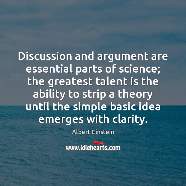Discussion and argument are essential parts of science; the greatest talent is 
